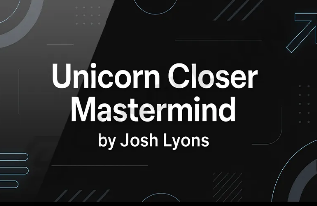 [Get] Josh Lyons – Unicorn Closer Mastermind (Completed Version) Download